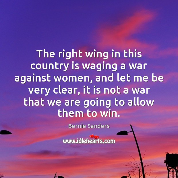 The right wing in this country is waging a war against women, Bernie Sanders Picture Quote