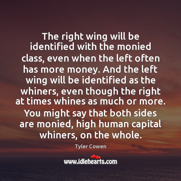 The right wing will be identified with the monied class, even when Tyler Cowen Picture Quote