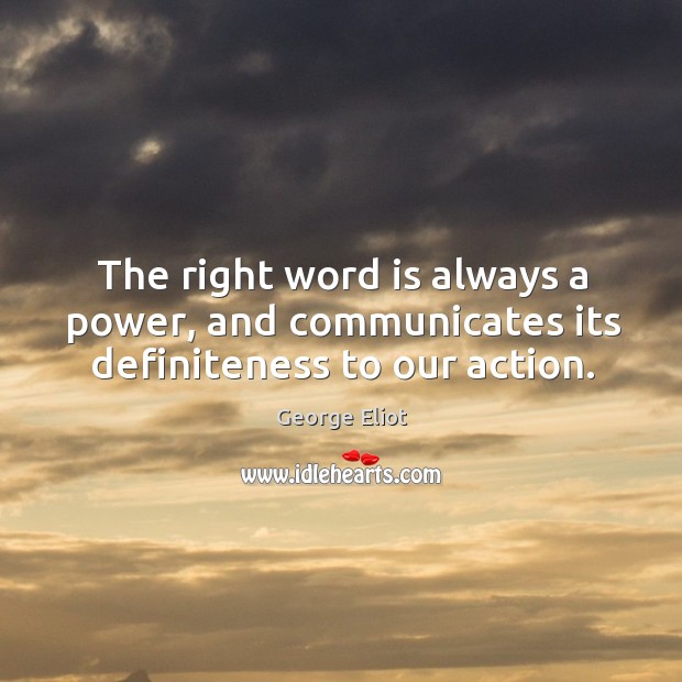 The right word is always a power, and communicates its definiteness to our action. Image