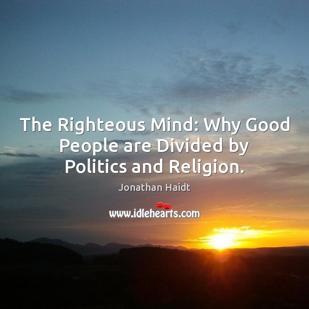 The Righteous Mind: Why Good People are Divided by Politics and Religion. Jonathan Haidt Picture Quote