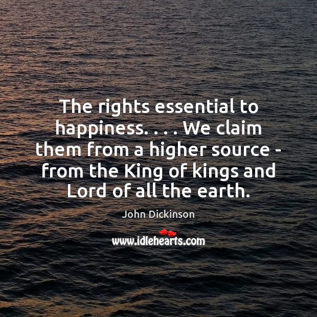 The rights essential to happiness. . . . We claim them from a higher source John Dickinson Picture Quote