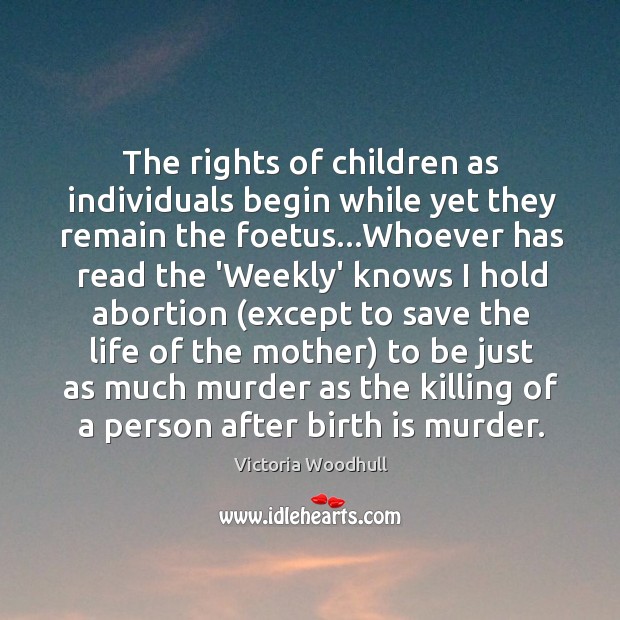 The rights of children as individuals begin while yet they remain the Victoria Woodhull Picture Quote