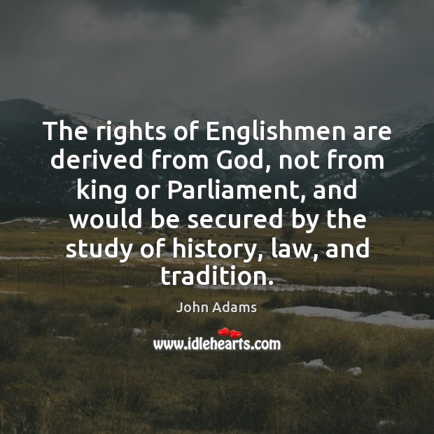 The rights of Englishmen are derived from God, not from king or John Adams Picture Quote