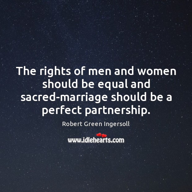 The rights of men and women should be equal and sacred-marriage should Robert Green Ingersoll Picture Quote