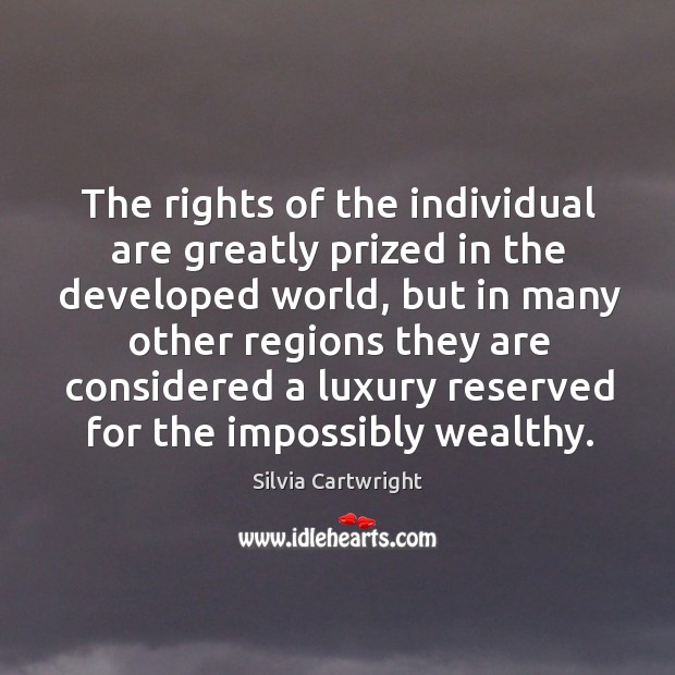 The rights of the individual are greatly prized in the developed world Silvia Cartwright Picture Quote