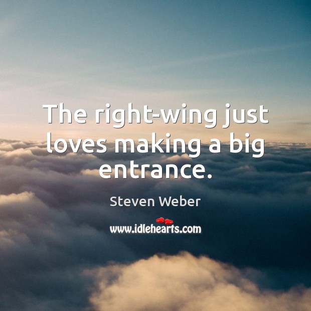 The right-wing just loves making a big entrance. Steven Weber Picture Quote
