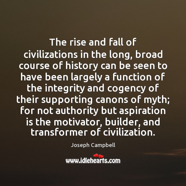 The rise and fall of civilizations in the long, broad course of Joseph Campbell Picture Quote