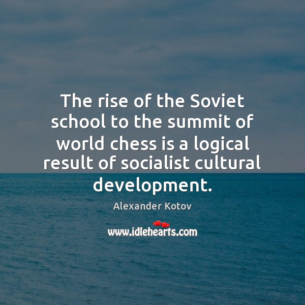 The rise of the Soviet school to the summit of world chess Alexander Kotov Picture Quote