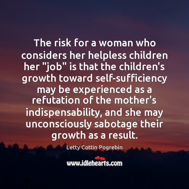 The risk for a woman who considers her helpless children her “job” Letty Cottin Pogrebin Picture Quote