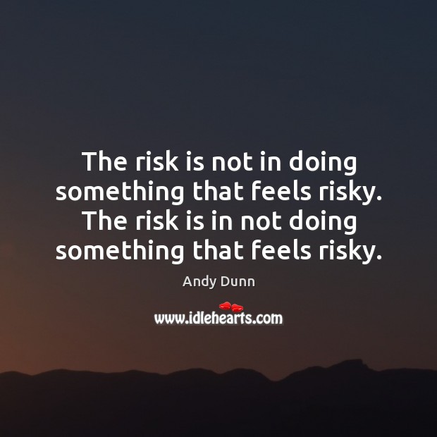The risk is not in doing something that feels risky. The risk Andy Dunn Picture Quote