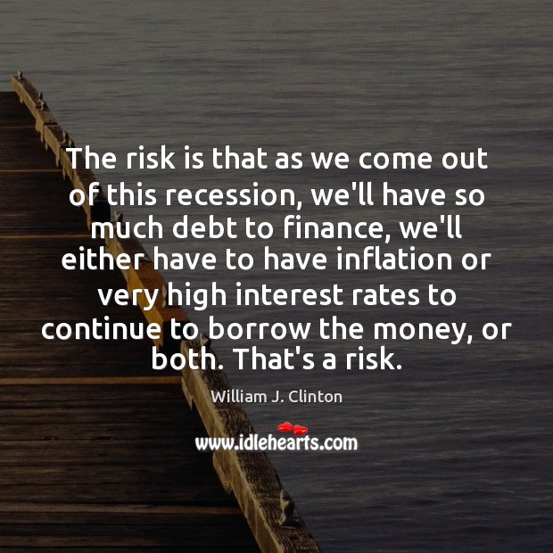 The risk is that as we come out of this recession, we’ll Finance Quotes Image