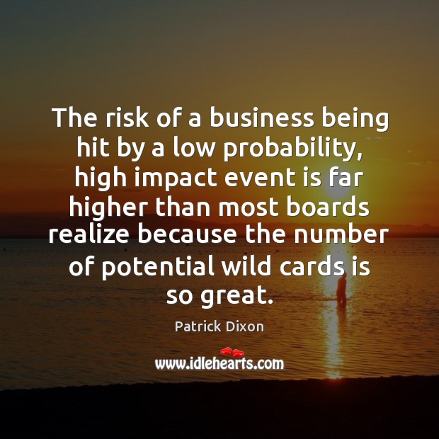 The risk of a business being hit by a low probability, high Patrick Dixon Picture Quote