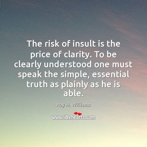 The risk of insult is the price of clarity. To be clearly Image