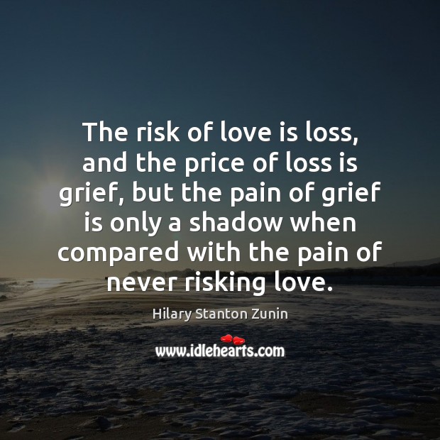 The risk of love is loss, and the price of loss is grief. Sympathy Quotes Image