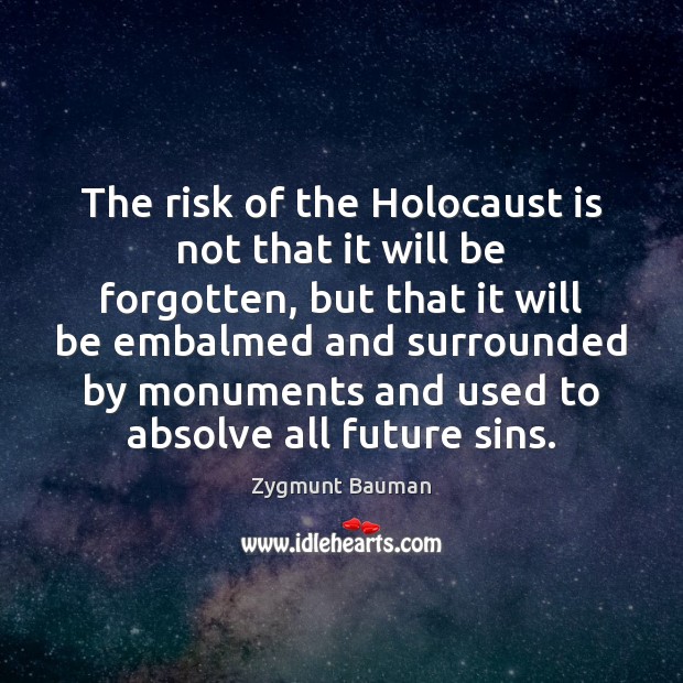 The risk of the Holocaust is not that it will be forgotten, Zygmunt Bauman Picture Quote