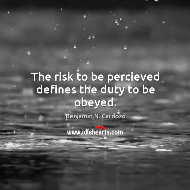The risk to be percieved defines the duty to be obeyed. Image