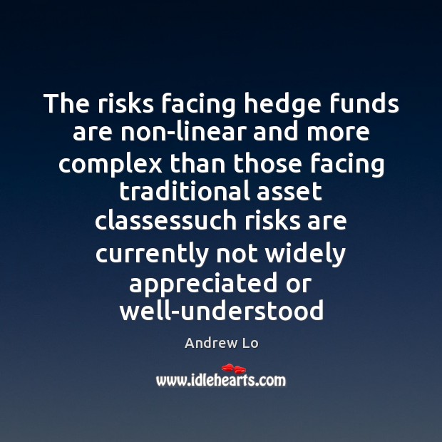The risks facing hedge funds are non-linear and more complex than those Andrew Lo Picture Quote