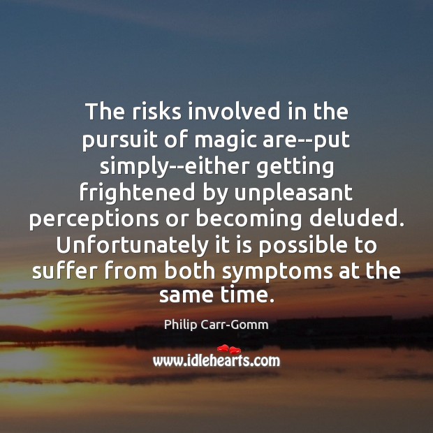 The risks involved in the pursuit of magic are–put simply–either getting frightened Philip Carr-Gomm Picture Quote