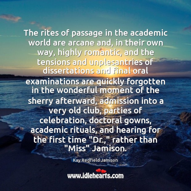 The rites of passage in the academic world are arcane and, in Kay Redfield Jamison Picture Quote