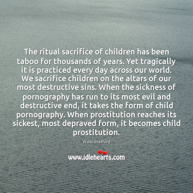 The ritual sacrifice of children has been taboo for thousands of years. Wess Stafford Picture Quote