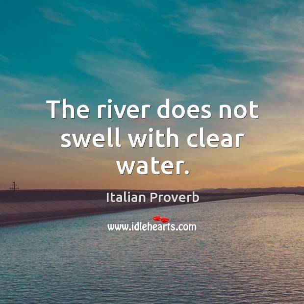 The river does not swell with clear water. 