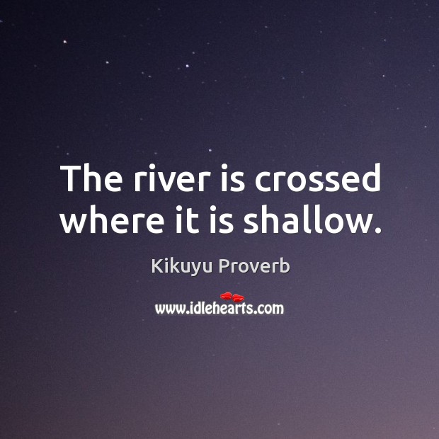 The river is crossed where it is shallow. Kikuyu Proverbs Image