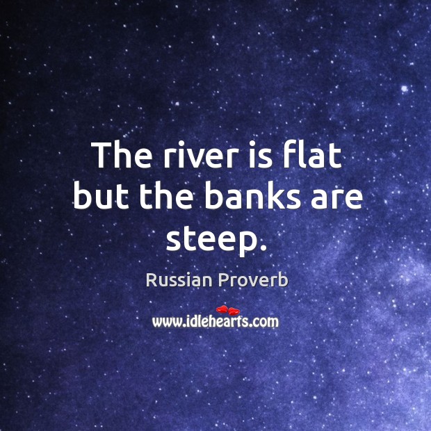The river is flat but the banks are steep. Russian Proverbs Image