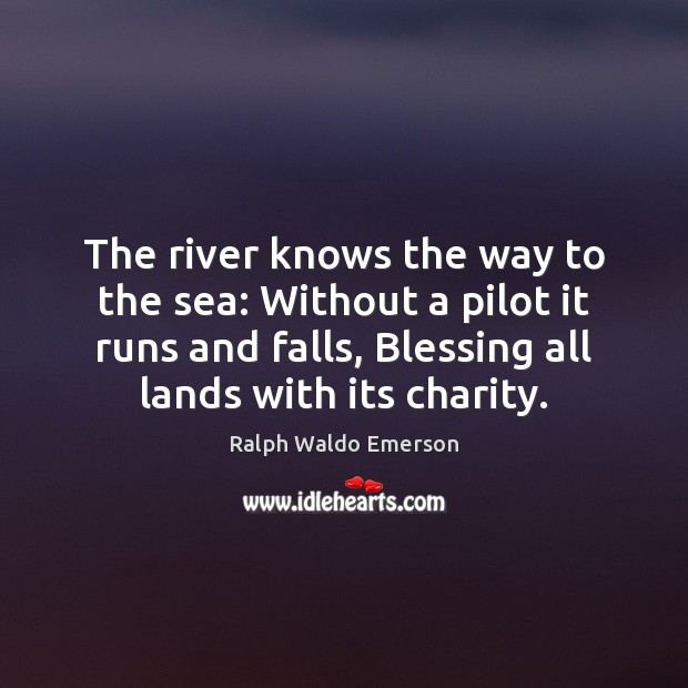The river knows the way to the sea: Without a pilot it Ralph Waldo Emerson Picture Quote