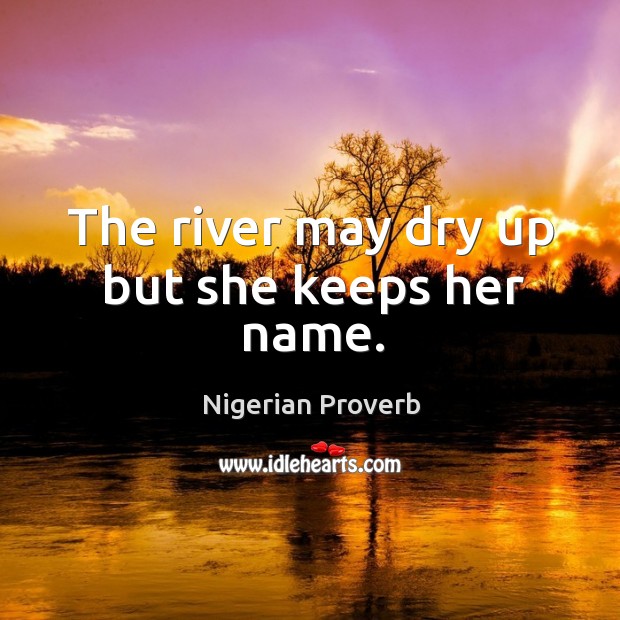 The river may dry up but she keeps her name. Nigerian Proverbs Image