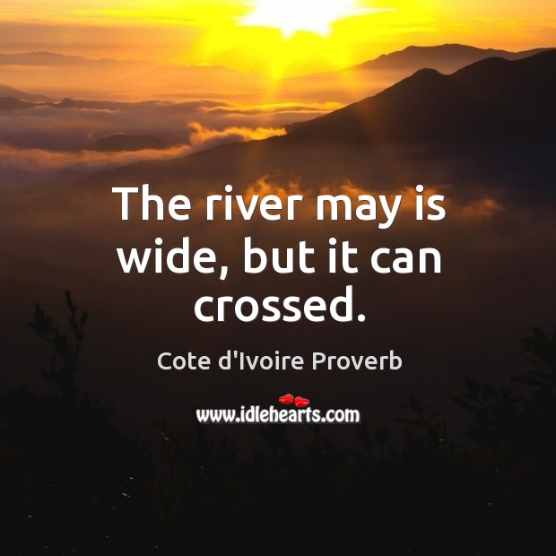 The river may is wide, but it can crossed. Cote d’Ivoire Proverbs Image
