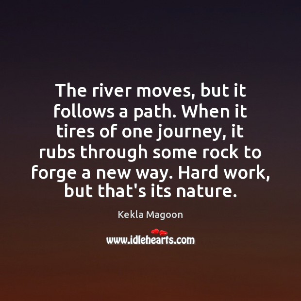 The river moves, but it follows a path. When it tires of Kekla Magoon Picture Quote
