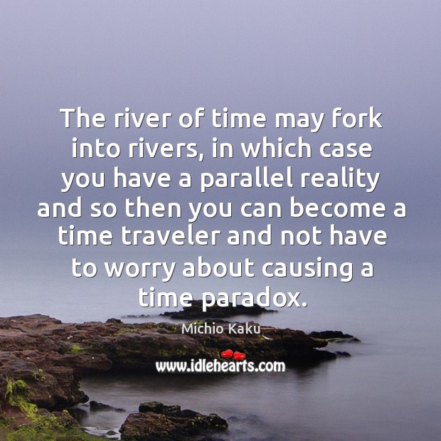 The river of time may fork into rivers, in which case you Image