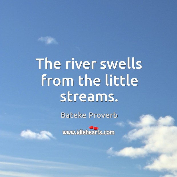 The river swells from the little streams. Bateke Proverbs Image
