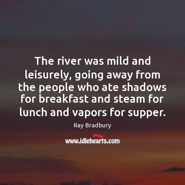 The river was mild and leisurely, going away from the people who Image