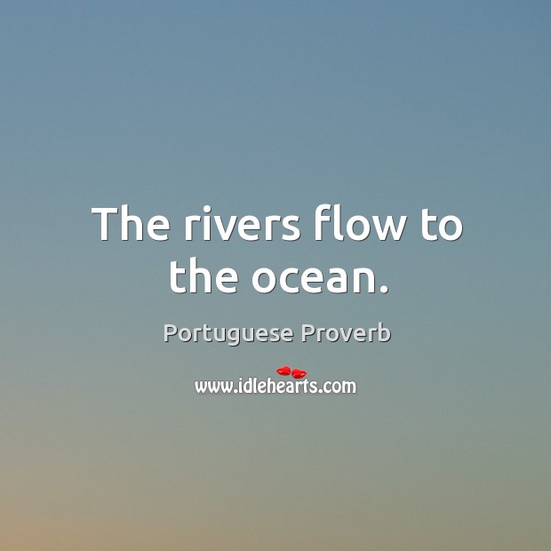 The rivers flow to the ocean. Portuguese Proverbs Image
