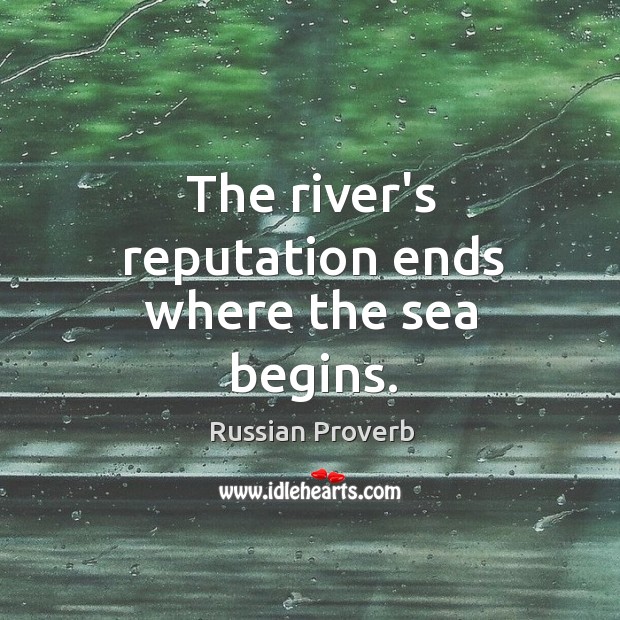 The river’s reputation ends where the sea begins. Russian Proverbs Image