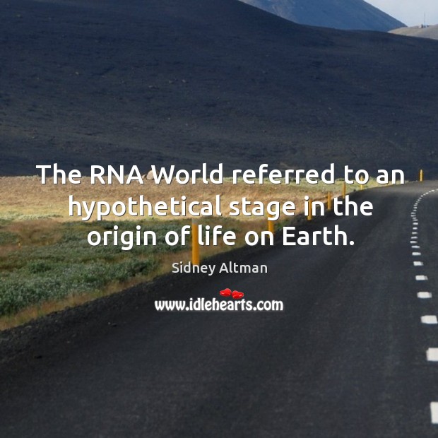 The rna world referred to an hypothetical stage in the origin of life on earth. Earth Quotes Image