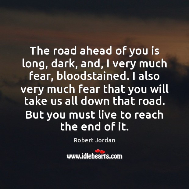 The road ahead of you is long, dark, and, I very much Robert Jordan Picture Quote
