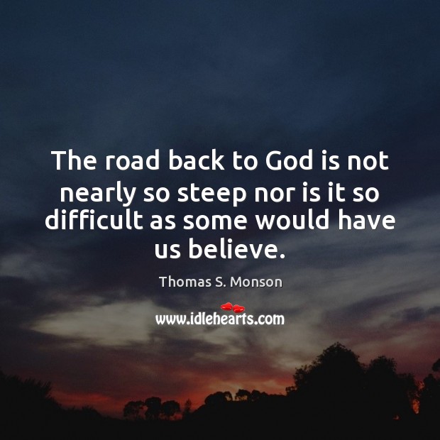 The road back to God is not nearly so steep nor is Thomas S. Monson Picture Quote
