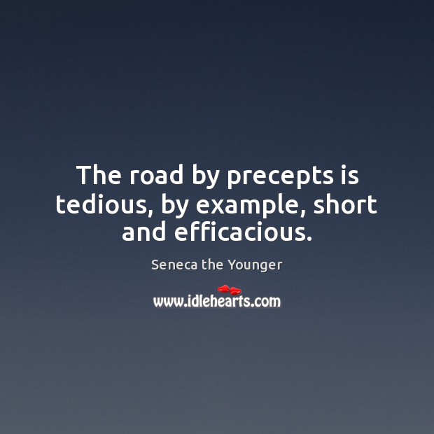 The road by precepts is tedious, by example, short and efficacious. Image