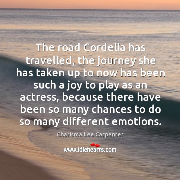The road cordelia has travelled, the journey she has taken up to now has been such a Charisma Lee Carpenter Picture Quote