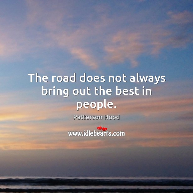 The road does not always bring out the best in people. Patterson Hood Picture Quote