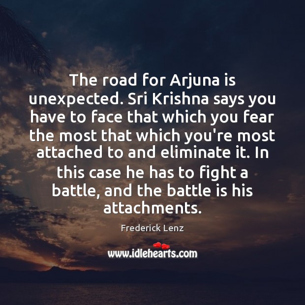 The road for Arjuna is unexpected. Sri Krishna says you have to Frederick Lenz Picture Quote