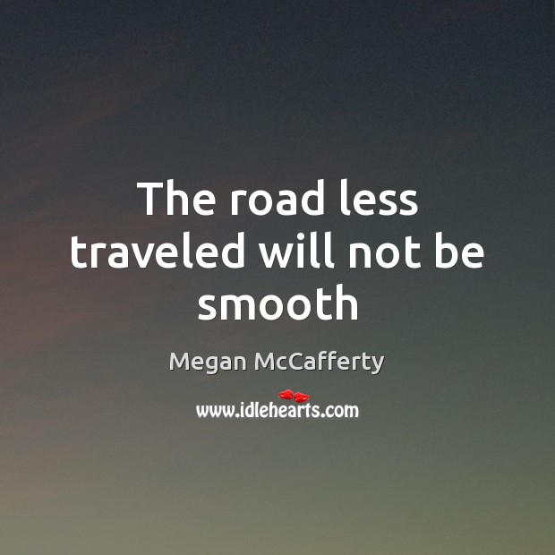 The road less traveled will not be smooth Megan McCafferty Picture Quote