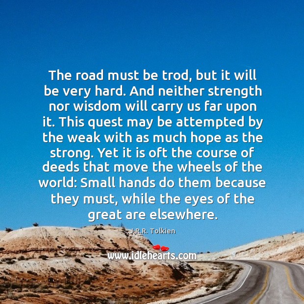 The road must be trod, but it will be very hard. And J.R.R. Tolkien Picture Quote