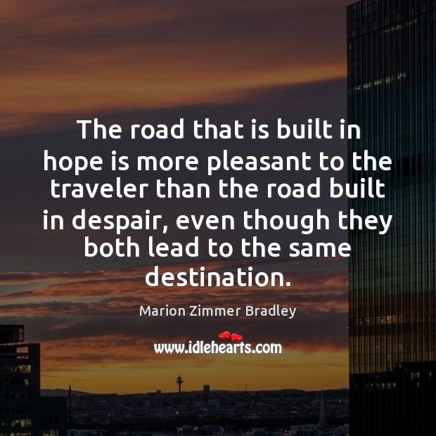 The road that is built in hope is more pleasant to the Hope Quotes Image
