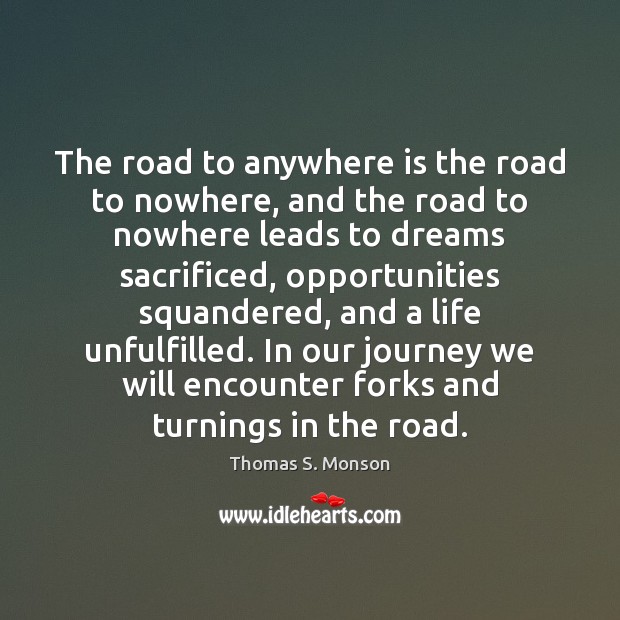 The road to anywhere is the road to nowhere, and the road Thomas S. Monson Picture Quote