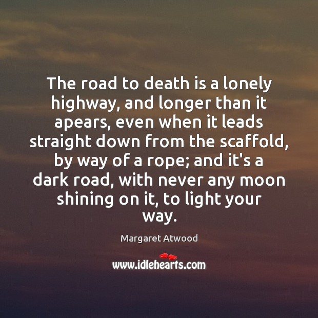 The road to death is a lonely highway, and longer than it Lonely Quotes Image