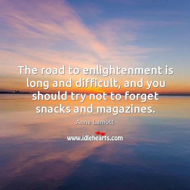 The road to enlightenment is long and difficult, and you should try 