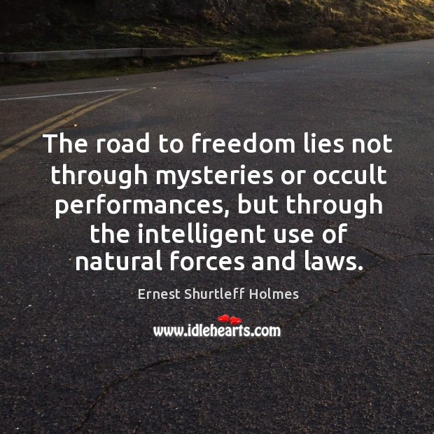The road to freedom lies not through mysteries or occult performances Ernest Shurtleff Holmes Picture Quote